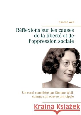 Réflexions sur les causes de la liberté et de l'oppression sociale: Un essai considéré par Simone Weil comme son oeuvre principale. Weil, Simone 9782322252466 Books on Demand
