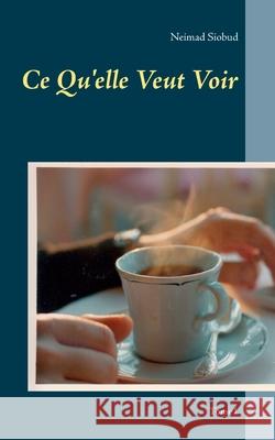 Ce Qu'elle Veut Voir: tome1 Neimad Siobud 9782322253074 Books on Demand