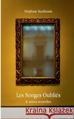 Les Songes Oubliés: et autres nouvelles Stéphane Kaufmann 9782322253890