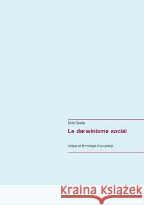Le darwinisme social: critique et étymologie d'un concept Gautier, Émile 9782322254613 Books on Demand