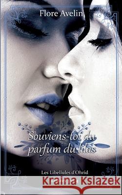 Souviens-toi du parfum du lilas: Les Libellules d'Ohrid - Lettres 3 et 4 Flore Avelin 9782322255047