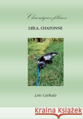 Leïla, Chatonne: Chroniques Felines Loïs Cathalo 9782322255122 Books on Demand