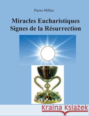 Miracles Eucharistiques Signes de la Résurrection Milliez, Pierre 9782322255245