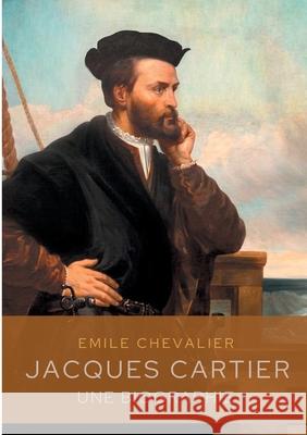 Jacques Cartier: une biographie Émile Chevalier 9782322255832 Books on Demand