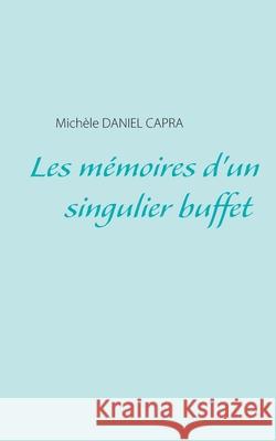 Les mémoires d'un singulier buffet Michèle Daniel Capra 9782322256204 Books on Demand