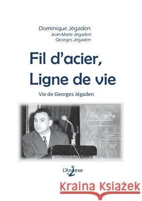 Fil d'acier, ligne de vie: Vie de Georges Jégaden Dominique Jégaden 9782322256464 Books on Demand