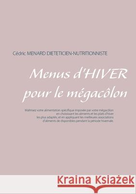 Menus d'hiver pour le mégacôlon Cédric Menard 9782322256914 Books on Demand