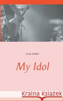 My Idol Sarah James 9782322256990 Books on Demand