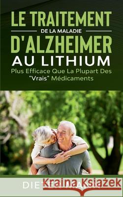 Le Traitement de la Maladie d'Alzheimer au Lithium: Plus Efficace Que La Plupart Des Vrais Médicaments Mann, Dieter 9782322257607