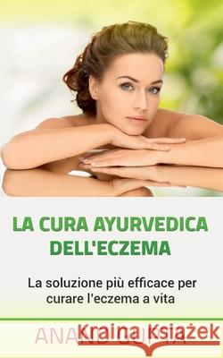 La cura ayurvedica dell'eczema: La soluzione più efficace per curare l'eczema a vita Anand Gupta 9782322258444