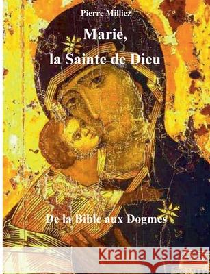 Marie, la Sainte de Dieu: de la Bible aux Dogmes Pierre Milliez 9782322258857