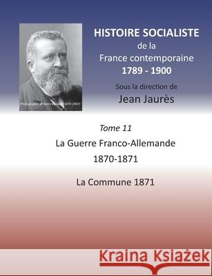Histoire socialiste de la France contemporaine: Tome XI: La guerre Franco-Allemande 1870-1871, La Commune 1871 Jean Jaures 9782322258895