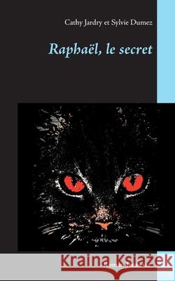 Raphaël, le secret Cathy Jardry, Sylvie Dumez 9782322258901