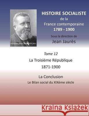 Histoire socialiste de la France contemporaine: Tome XII: La Troisième République 1871-1900, La Conclusion: Le Bilan social du XIXème siècle Jaures, Jean 9782322260188