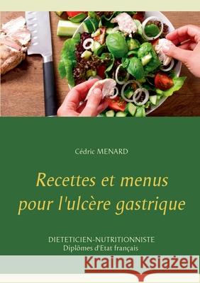 Recettes et menus pour l'ulcère gastrique Cédric Menard 9782322260317 Books on Demand