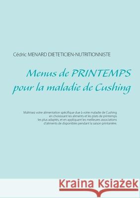 Menus de printemps pour la maladie de Cushing Cédric Menard 9782322266012 Books on Demand