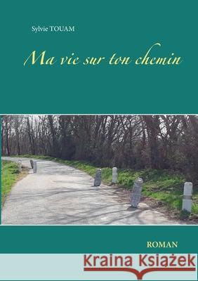 Ma vie sur ton chemin Sylvie Touam 9782322266104