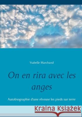 On en rira avec les anges: Autobiographie d'une rêveuse les pieds sur terre Marchand, Ysabelle 9782322266388 Books on Demand