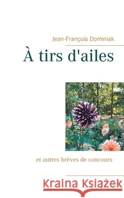 À tirs d'ailes Jean-François Dominiak 9782322266524