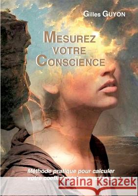 Mesurez votre conscience: méthode pratique pour calculer votre coefficient de conscience Guyon, Gilles 9782322266678