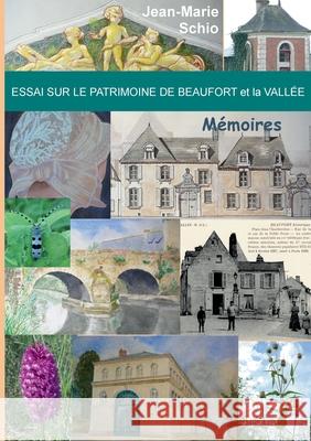 Essai sur le patrimoine de Beaufort et la Vallée: Mémoires Jean-Marie Schio 9782322266883 Books on Demand
