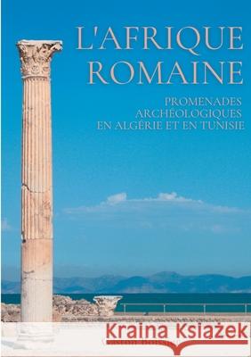 L'Afrique romaine: Promenades archéologiques en Algérie et en Tunisie Gaston Boissier 9782322267187 Books on Demand