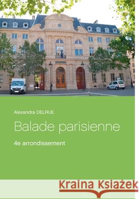 Balade parisienne: 4e arrondissement Alexandra Delrue 9782322267347 Books on Demand