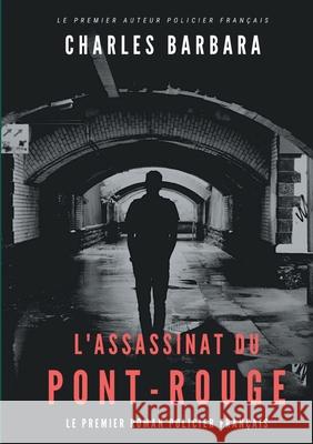 L'Assassinat du Pont-Rouge: Le premier roman policier français Charles Barbara 9782322267392 Books on Demand