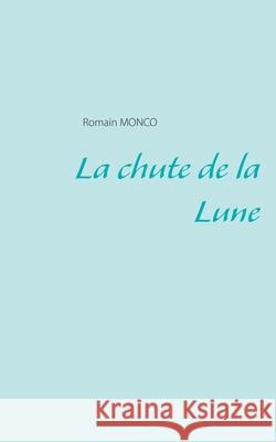 La chute de la Lune Romain Monco 9782322267576