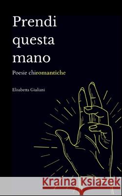 Prendi Questa Mano: Poesie chiromantiche Elisabetta Giuliani 9782322267675