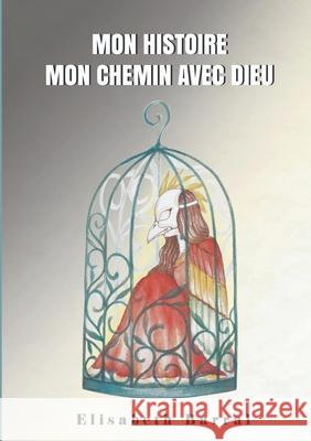 Mon histoire, mon chemin avec Dieu Elisabeth Barral 9782322268047