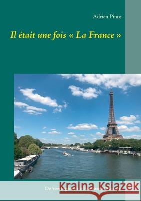 Il était une fois La France: De Vercingétorix à Emmanuel Macron Adrien Pinto 9782322269372 Books on Demand
