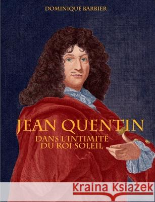 Jean Quentin: Dans l'intimité du roi soleil Dominique Barbier 9782322269785 Books on Demand