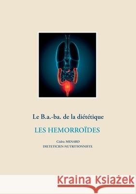 Le b.a-ba de la diététique pour les hémorroïdes Cédric Menard 9782322270323 Books on Demand