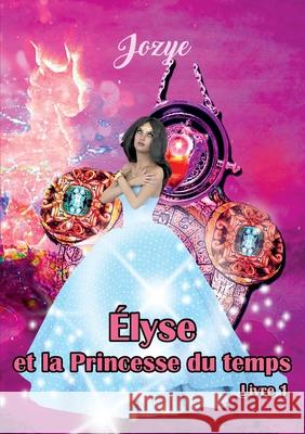 Elyse et la Princesse du Temps Jozye Maillard 9782322272174 Books on Demand