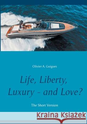 Life, Liberty, Luxury - and Love?: The Short Version Olivier a. Guigues 9782322272587 Books on Demand