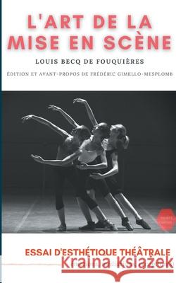 L'Art de la mise en scène: Essai d'esthétique théâtrale: émotions, médiations, réception(s) Louis Becq de Fouquières 9782322272969 Books on Demand