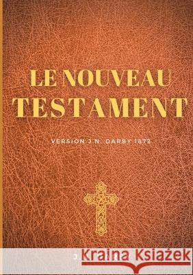 Le Nouveau Testament: Traduction J. N. Darby 1872 suivant un texte de la Bible venant de l'original grec J N Darby 9782322273225 Books on Demand