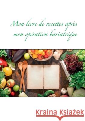 Mon livre de recettes après mon opération bariatrique Cédric Menard 9782322273706 Books on Demand