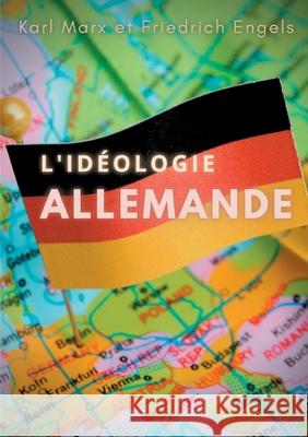 L'idéologie allemande: une oeuvre posthume de Karl Marx et Friedrich Engels, sur les jeunes hégéliens et sur le matérialisme historique. Karl Marx, Friedrich Engels 9782322273782 Books on Demand