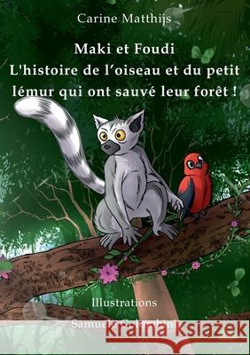 Maki et Foudi - L'histoire de l'oiseau et du petit lémur qui ont sauvé leur forêt !: tome 1 Matthijs, Carine 9782322274048