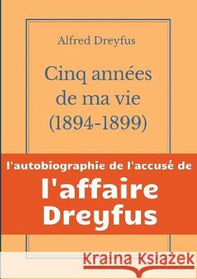 Cinq années de ma vie, 1894-1899: l'autobiographie de l'accusé de l'Affaire Dreyfus Dreyfus, Alfred 9782322274673