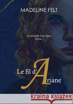 Le fil d'Ariane: Le Monde Nouveau, Tome 1 Madeline Felt 9782322274758