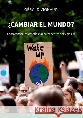 ¿Cambiar el mundo?: Comprender los desafíos sin precedentes del siglo XXI Vignaud, Gérald 9782322274888