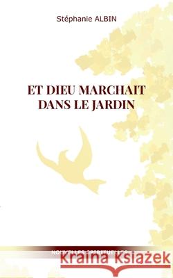 Et Dieu marchait dans le Jardin Stéphanie Albin 9782322375257