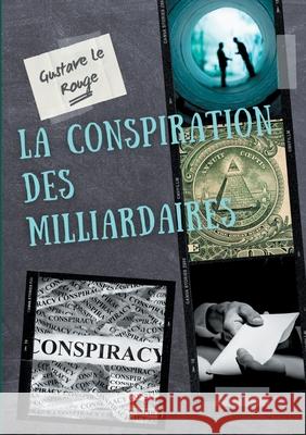 La conspiration des milliardaires: tome 1 Gustave Le Rouge 9782322375813 Books on Demand