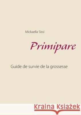 Primipare: Guide de survie de grossesse Mickaella Sissi 9782322375912
