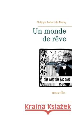 Un monde de rêve Philippe Aubert de Molay 9782322376148