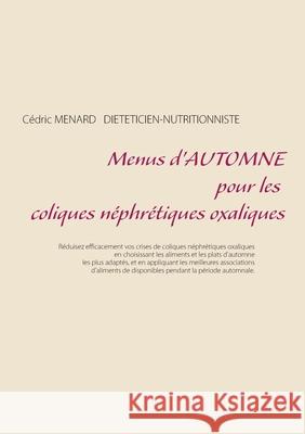 Menus d'automne pour les coliques néphrétiques oxaliques Cédric Menard 9782322376926 Books on Demand