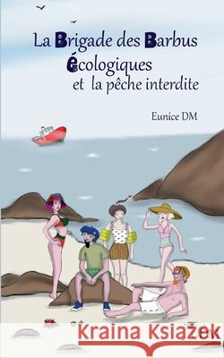 La brigade des barbus écologiques et la pêche interdite DM, Eunice 9782322377305 Books on Demand